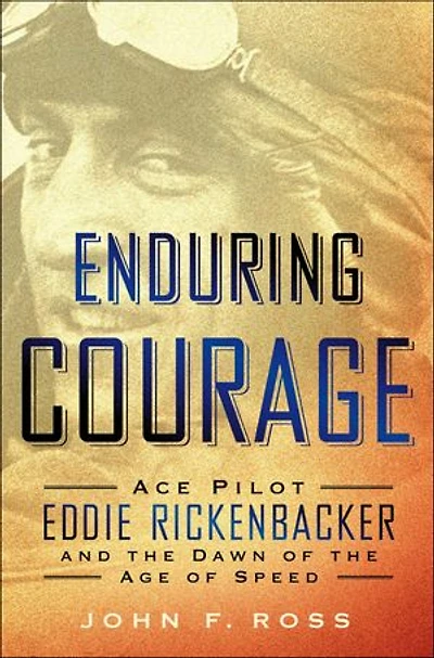 Enduring Courage: Ace Pilot Eddie Rickenbaker and the Dawn of the Age of Speed