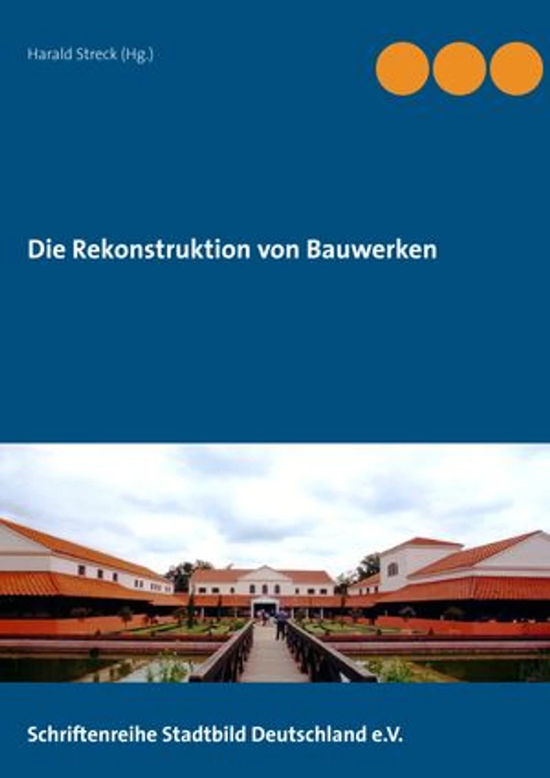 Die Rekonstruktion von Bauwerken: Schriftenreihe Stadtbild Deutschland e. V.