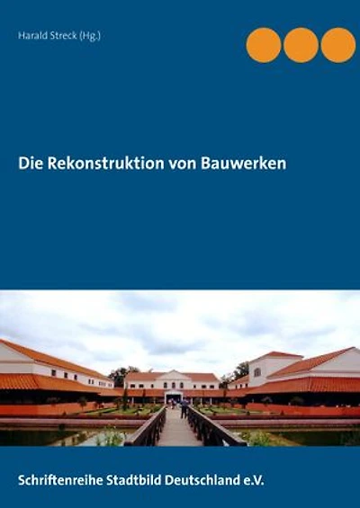 Die Rekonstruktion von Bauwerken: Schriftenreihe Stadtbild Deutschland e. V.
