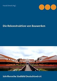 Die Rekonstruktion von Bauwerken: Schriftenreihe Stadtbild Deutschland e. V.
