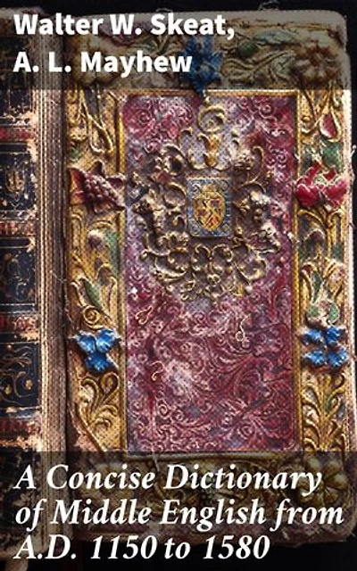 A Concise Dictionary of Middle English from A.D. 1150 to 1580: Enriched edition. Exploring the Linguistic Evolution of Medieval English