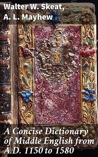 A Concise Dictionary of Middle English from A.D. 1150 to 1580: Enriched edition. Exploring the Linguistic Evolution of Medieval English