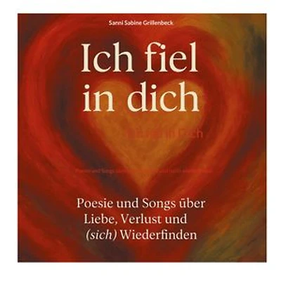 Ich fiel in Dich: Poesie und Songs über Liebe, Verlust und (sich) wiederfinden