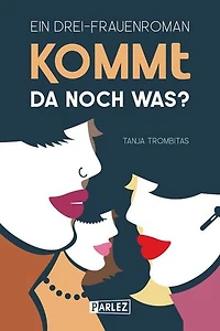 Kommt da noch was?: Ein Drei-Frauenroman