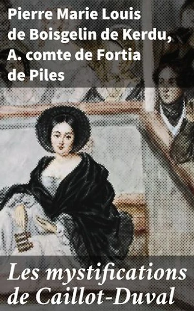 Les mystifications de Caillot-Duval: Choix de ses lettres les plus amusantes avec les réponses de ses victimes