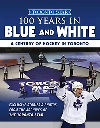 100 Years Blue and White: A Century of Hockey Toronto