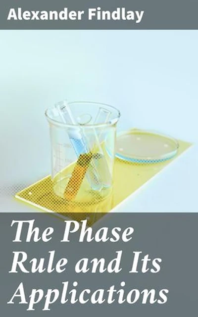 The Phase Rule and Its Applications: Mastering the Chemistry of Phase Equilibria and Applications