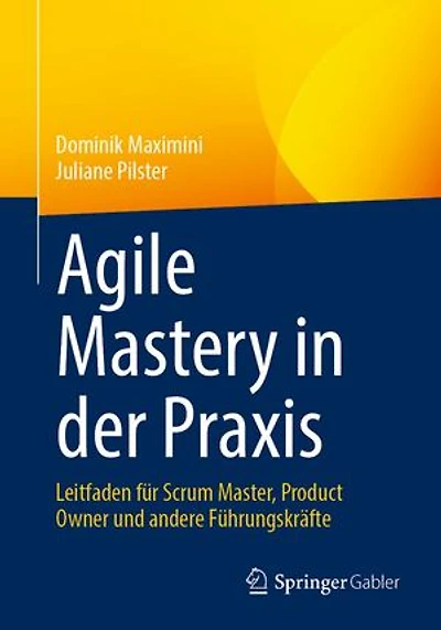 Agile Mastery in der Praxis: Leitfaden für Scrum Master, Product Owner und andere Führungskräfte