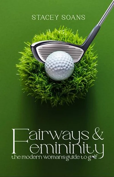 Fairways & Femininity: The Modern Womans Guide to Golf
