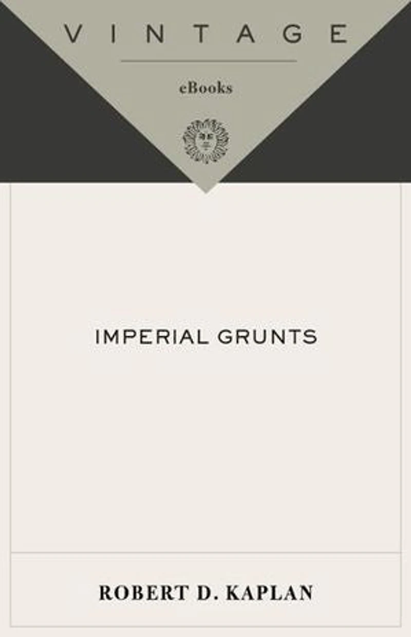 Imperial Grunts: On the Ground with American Military, from Mongolia to Philippines Iraq and Beyond