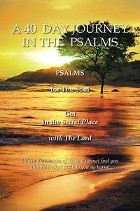 A 40 DAY JOURNEY IN THE PSALMS: PSALMS for The Soul Get In the Secret Place with The Lord