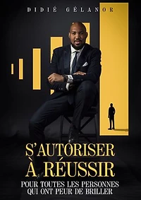 S'autoriser à réussir: Pour toutes les personnes qui ont peur de briller