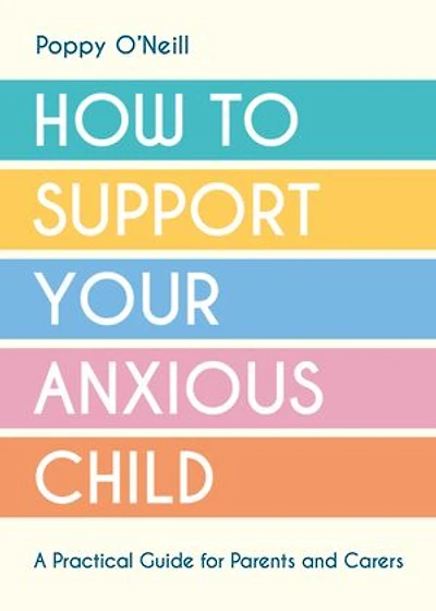How to Support Your Anxious Child: A Practical Guide for Parents and Carers