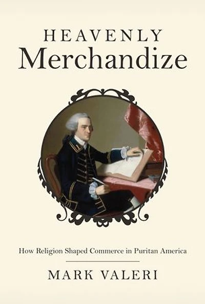 Heavenly Merchandize: How Religion Shaped Commerce Puritan America