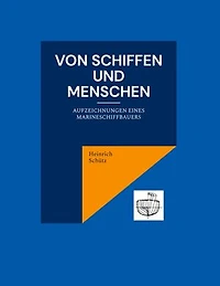 Von Schiffen und Menschen: Aufzeichnungen eines Marineschiffbauers