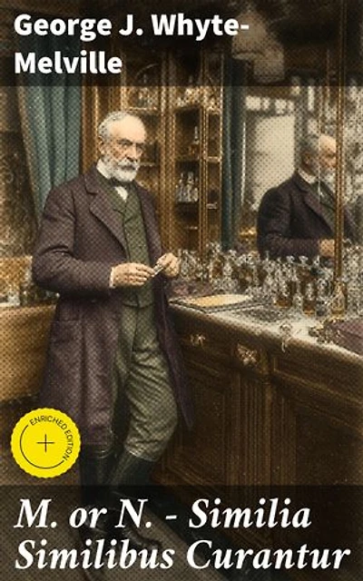 M. or N. - Similia Similibus Curantur: Enriched edition. An Enigmatic Journey Through Victorian Society