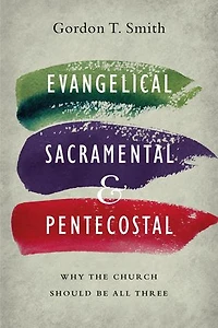 Evangelical, Sacramental, and Pentecostal: Why the Church Should Be All Three