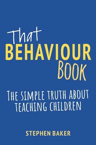That Behaviour Book: The Simple Truth About Teaching Children