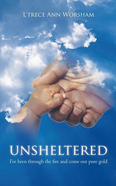 Unsheltered: I've Been Through The Fire And Come Out Pure Gold