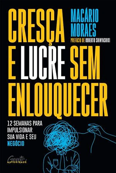 Cresça e lucre sem enlouquecer: 12 semanas para impulsionar sua vida e seu negócio