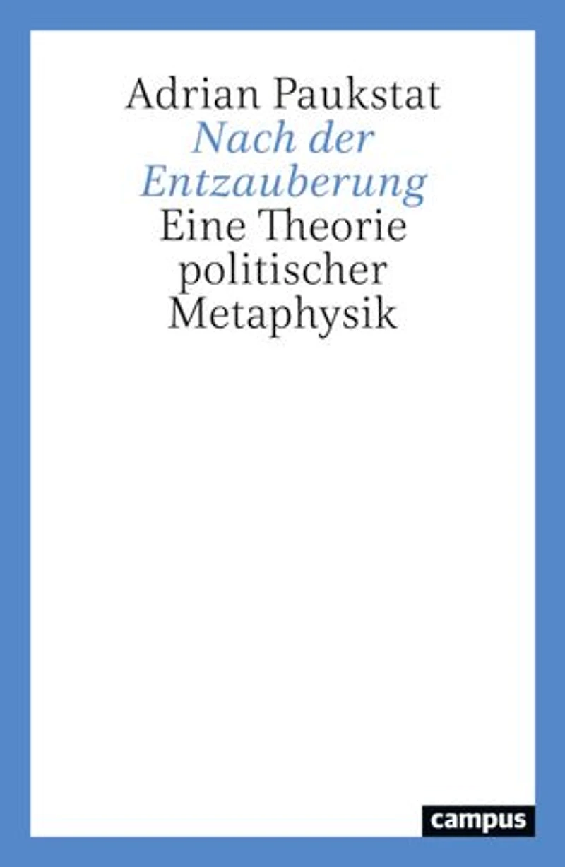 Nach der Entzauberung: Eine Theorie politischer Metaphysik