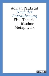 Nach der Entzauberung: Eine Theorie politischer Metaphysik