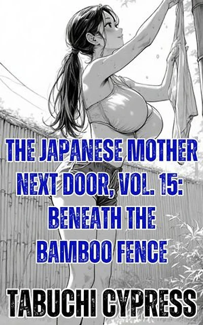 The Japanese Mother Next Door, Vol. 15: Beneath the Bamboo Fence: The Japanese Mother Next Door, #15