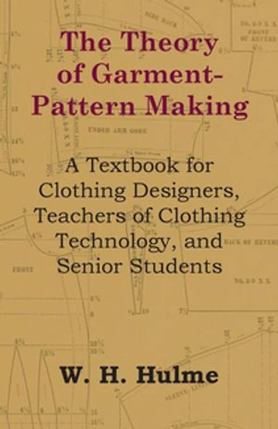 The Theory of Garment-Pattern Making - A Textbook for Clothing Designers, Teachers Technology, and Senior Students