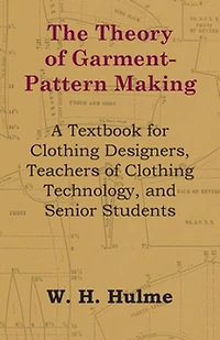 The Theory of Garment-Pattern Making - A Textbook for Clothing Designers, Teachers Technology, and Senior Students