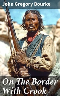 On The Border With Crook: Enriched edition. Frontier Chronicles: The American Southwest Through Military Eyes
