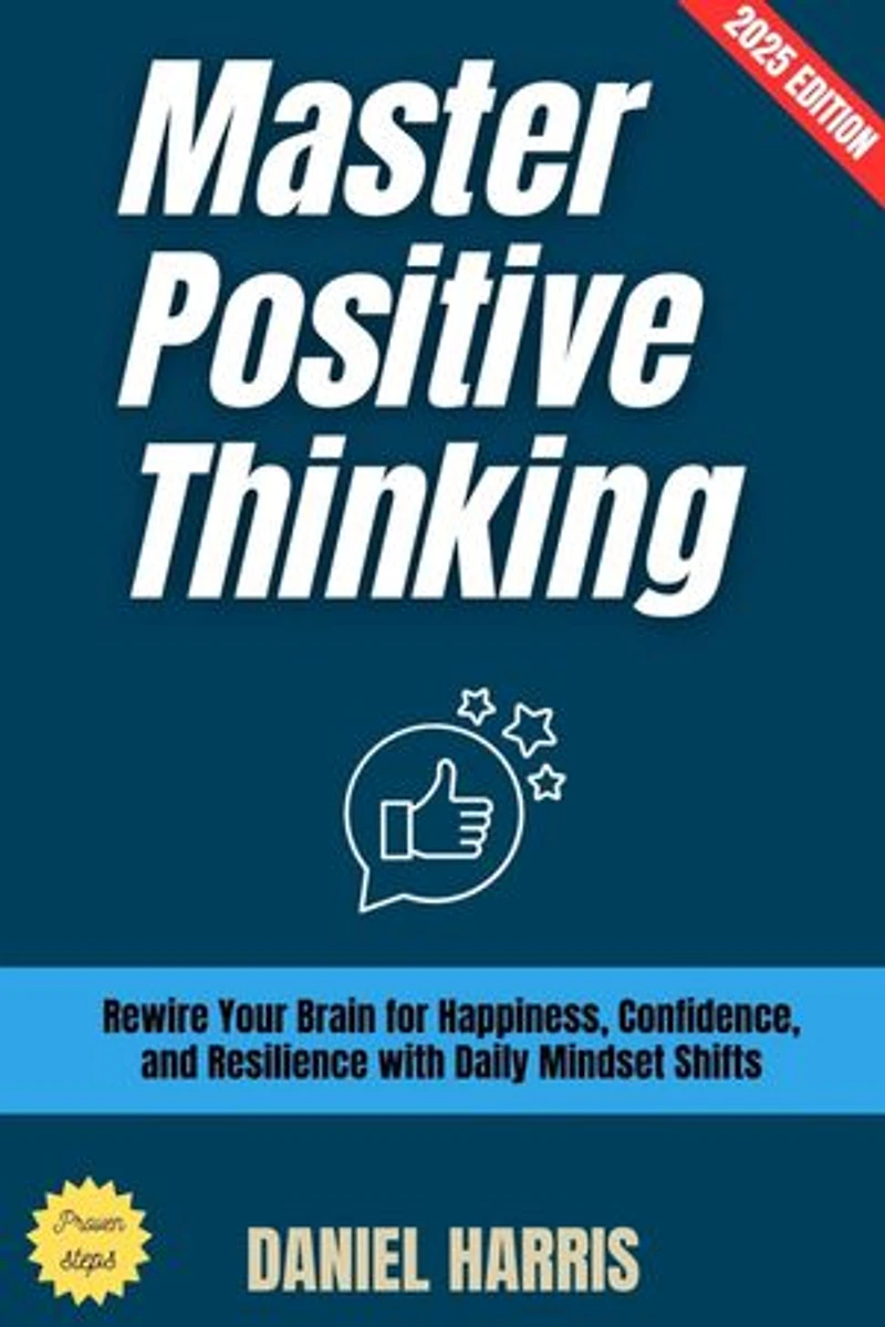 Master Positive Thinking:: Rewire Your Brain for Happiness, Confidence, and Resilience with Daily Mindset Shifts