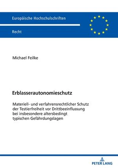 Erblasserautonomieschutz: Materiell- und verfahrensrechtlicher Schutz der Testierfreiheit vor Drittbeeinflussung bei insbesondere altersbedingt typischen Gefaehrdungslagen