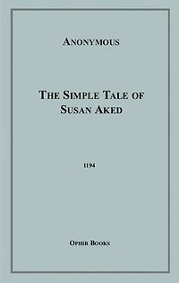 The Simple Tale of Susan Aked: Or; Innocence Awakened, Ignorance Dispelled