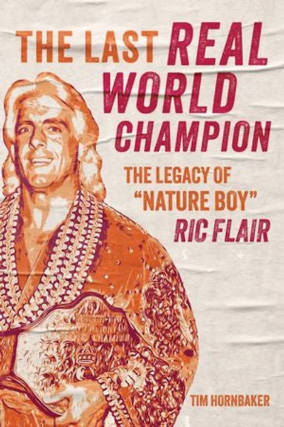 The Last Real World Champion: Legacy of “Nature Boy” Ric Flair