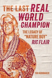 The Last Real World Champion: Legacy of “Nature Boy” Ric Flair