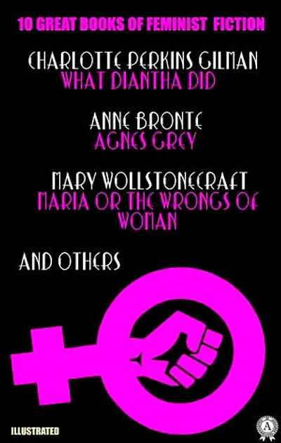 10 Great Books of Feminist Fiction. Illustrated: What Diantha Did, Agnes Grey, Maria or The Wrongs of Woman and others