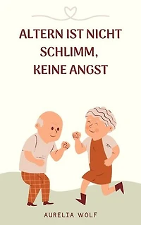 Altern ist nicht schlimm, keine Angst