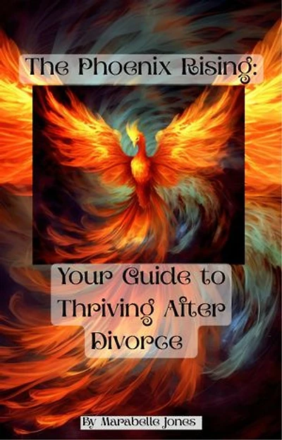 The Phoenix Rising your guide to healing after divorce