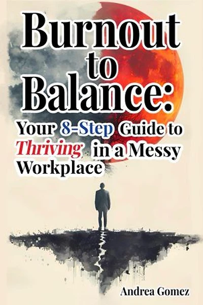 Burnout to Balance: Your 8-Step Guide to Thriving in a Messy Workplace