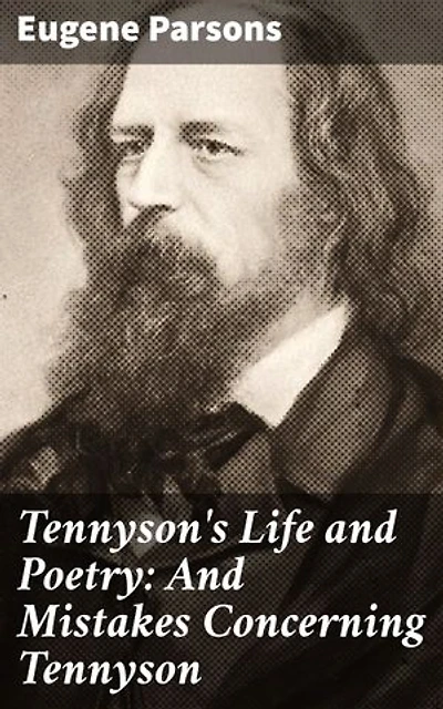 Tennyson's Life and Poetry: And Mistakes Concerning Tennyson: Exploring Tennyson's Poetry: Themes, Style, Legacy