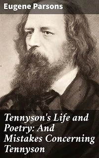 Tennyson's Life and Poetry: And Mistakes Concerning Tennyson: Exploring Tennyson's Poetry: Themes, Style, Legacy