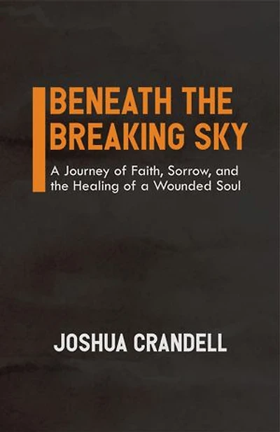 Beneath the Breaking Sky: A Journey of Faith, Sorrow, and the Healing of a Wounded Soul