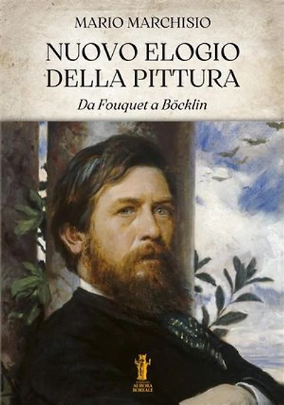 Nuovo Elogio della Pittura. Da Fouquet a Böcklin