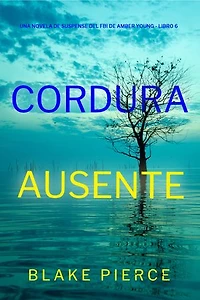 Cordura ausente (Una novela de suspense del FBI de Amber Young - Libro 6)