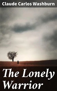 The Lonely Warrior: A Soldier's Struggle: An Introspective Tale of Loneliness, War, and Inner Turmoil