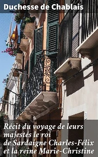 Récit du voyage de leurs majestés le roi de Sardaigne Charles-Félix et la reine Marie-Christine: Chroniques royales : récit intime d'un voyage souverain au XIXe siècle