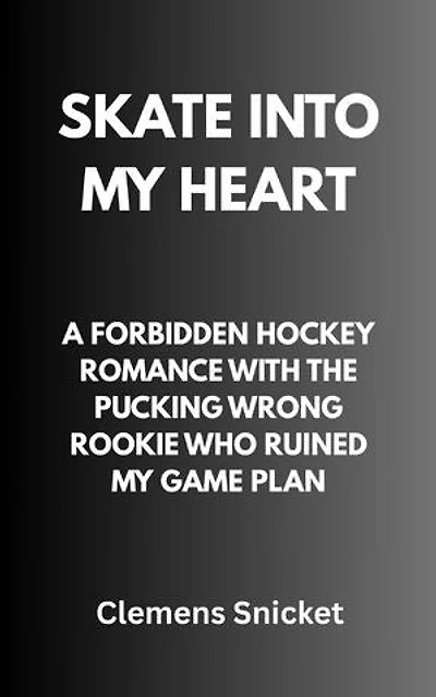 Skate Into My Heart: A Forbidden Hockey Romance With The Pucking Wrong Rookie Who Ruined My Game Plan