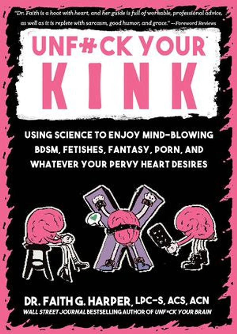 Unfuck Your Kink: Using Science to Enjoy Mind-Blowing BDSM, Fetishes, Fantasy, Porn