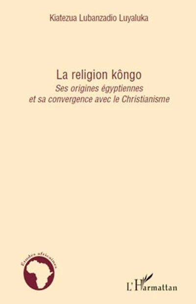 La religion kÔngo - ses origines égyptiennes et sa convergen