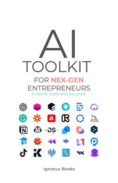 AI Toolkit for NEX-GEN Entrepreneurs: To Build, Scale, and Succeed
